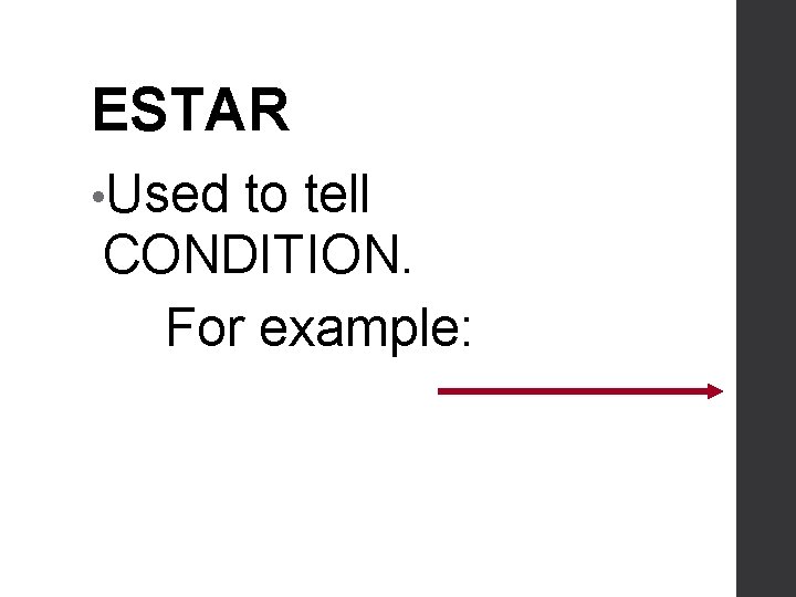 ESTAR • Used to tell CONDITION. For example: 