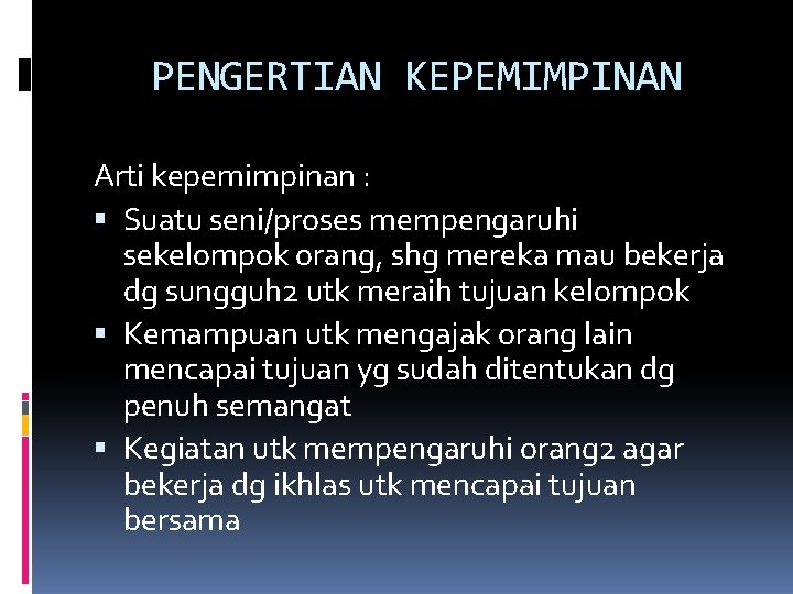 PENGERTIAN KEPEMIMPINAN Arti kepemimpinan : Suatu seni/proses mempengaruhi sekelompok orang, shg mereka mau bekerja