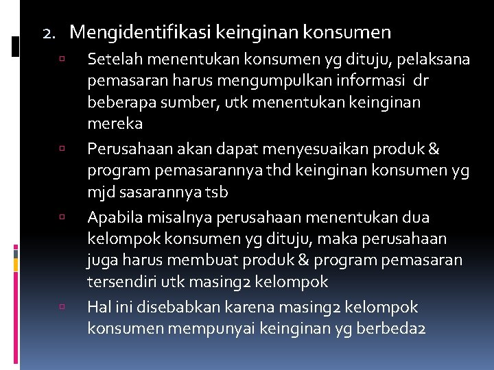 2. Mengidentifikasi keinginan konsumen Setelah menentukan konsumen yg dituju, pelaksana pemasaran harus mengumpulkan informasi