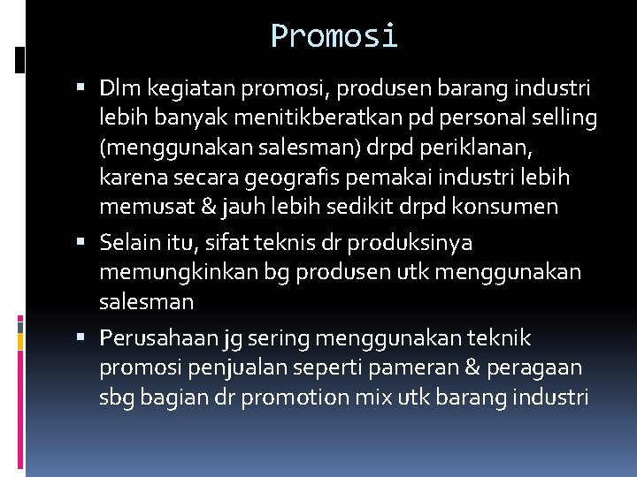 Promosi Dlm kegiatan promosi, produsen barang industri lebih banyak menitikberatkan pd personal selling (menggunakan