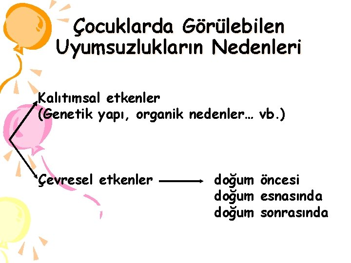 Çocuklarda Görülebilen Uyumsuzlukların Nedenleri Kalıtımsal etkenler (Genetik yapı, organik nedenler… vb. ) Çevresel etkenler