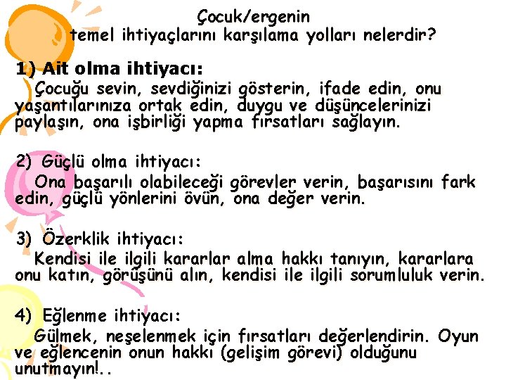 Çocuk/ergenin temel ihtiyaçlarını karşılama yolları nelerdir? 1) Ait olma ihtiyacı: Çocuğu sevin, sevdiğinizi gösterin,