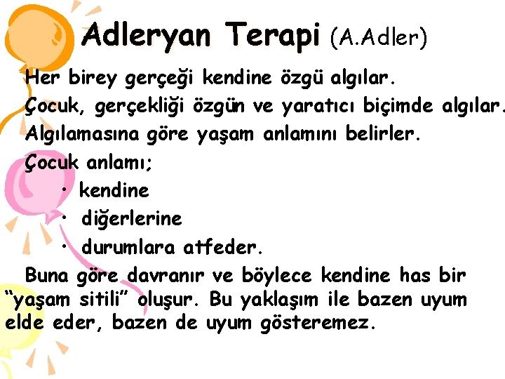 Adleryan Terapi (A. Adler) Her birey gerçeği kendine özgü algılar. Çocuk, gerçekliği özgün ve