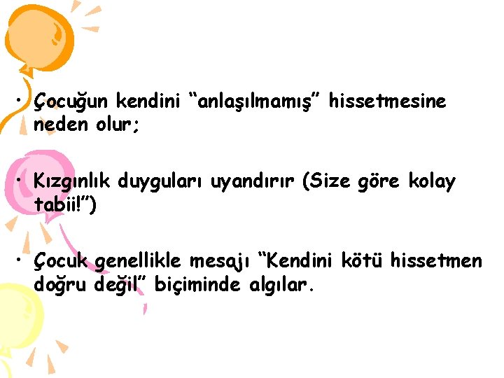  • Çocuğun kendini “anlaşılmamış” hissetmesine neden olur; • Kızgınlık duyguları uyandırır (Size göre