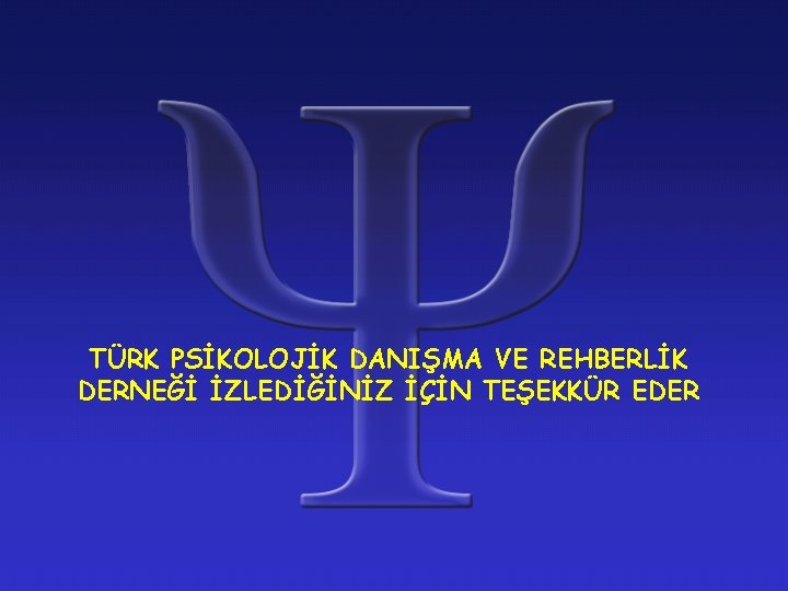  • DİĞER SLAYLARDAN TÜRK PDR-DER TEŞEKKÜR SLAYTI KOYULACAK TÜRK PSİKOLOJİK DANIŞMA VE REHBERLİK