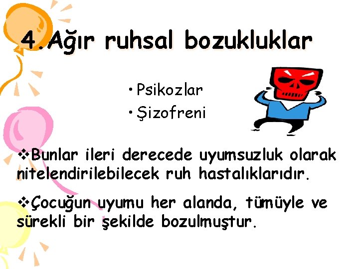 4. Ağır ruhsal bozukluklar • Psikozlar • Şizofreni v. Bunlar ileri derecede uyumsuzluk olarak