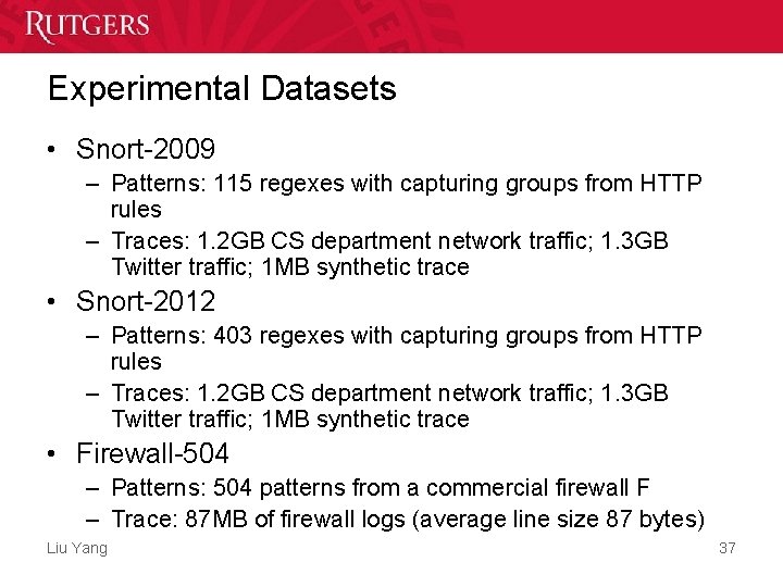 Experimental Datasets • Snort-2009 – Patterns: 115 regexes with capturing groups from HTTP rules Experimental Datasets • Snort-2009 – Patterns: 115 regexes with capturing groups from HTTP rules