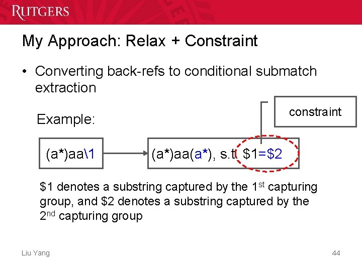 My Approach: Relax + Constraint • Converting back-refs to conditional submatch extraction constraint Example: My Approach: Relax + Constraint • Converting back-refs to conditional submatch extraction constraint Example: