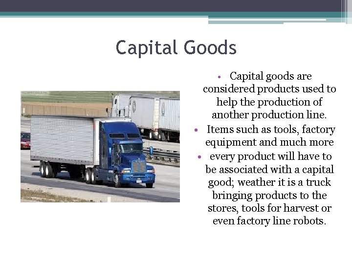 Capital Goods • Capital goods are considered products used to help the production of