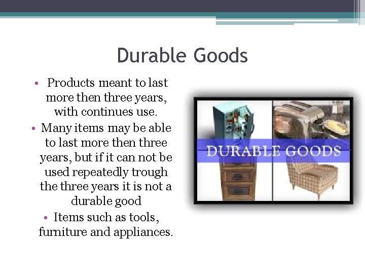 Durable Goods • Products meant to last more then three years, with continues use.