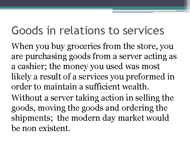 Goods in relations to services When you buy groceries from the store, you are