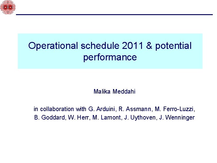Operational schedule 2011 & potential performance Malika Meddahi in collaboration with G. Arduini, R.