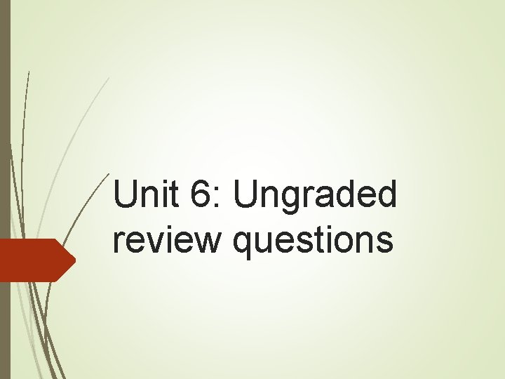 Unit 6: Ungraded review questions 