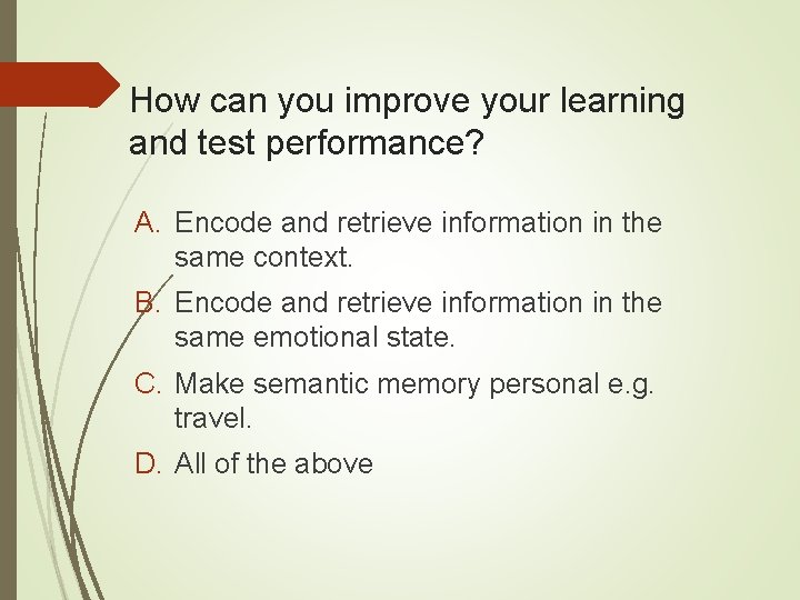 How can you improve your learning and test performance? A. Encode and retrieve information