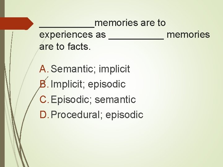 _____memories are to experiences as _____ memories are to facts. A. Semantic; implicit B.