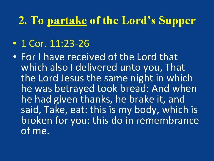 2. To partake of the Lord’s Supper • 1 Cor. 11: 23 -26 •