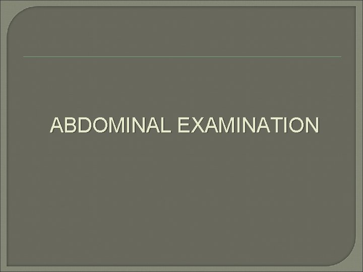 ABDOMINAL EXAMINATION 