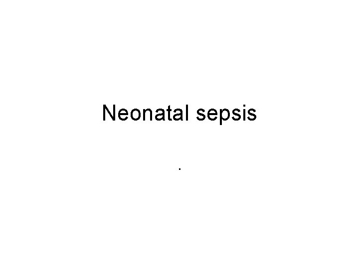 Neonatal sepsis. 