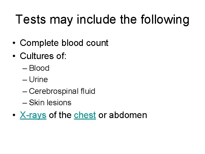 Tests may include the following • Complete blood count • Cultures of: – Blood
