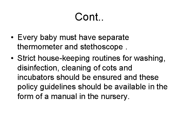 Cont. . • Every baby must have separate thermometer and stethoscope. • Strict house-keeping