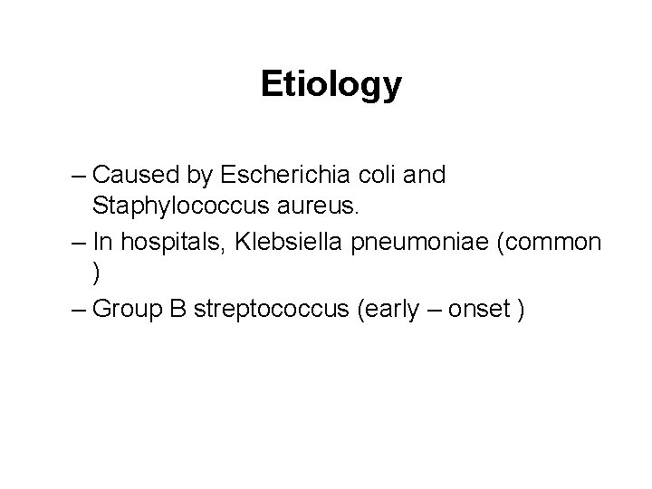 Etiology – Caused by Escherichia coli and Staphylococcus aureus. – In hospitals, Klebsiella pneumoniae