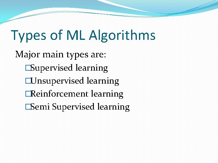 Types of ML Algorithms Major main types are: �Supervised learning �Unsupervised learning �Reinforcement learning