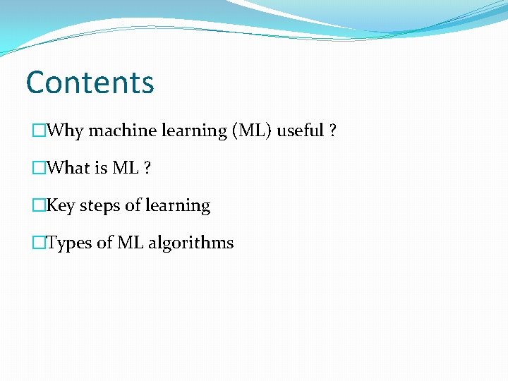 Contents �Why machine learning (ML) useful ? �What is ML ? �Key steps of