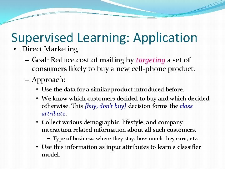 Supervised Learning: Application • Direct Marketing – Goal: Reduce cost of mailing by targeting