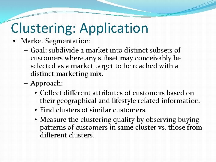 Clustering: Application • Market Segmentation: – Goal: subdivide a market into distinct subsets of