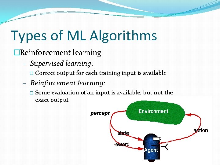 Types of ML Algorithms �Reinforcement learning – Supervised learning: � Correct output for each