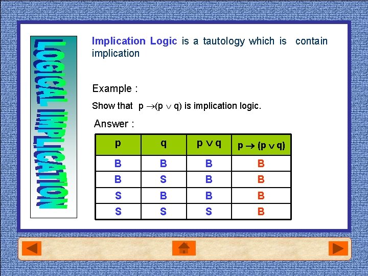 Implication Logic is a tautology which is contain implication Example : Show that p