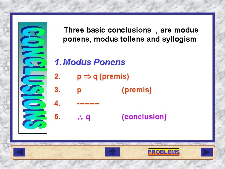 Three basic conclusions , are modus ponens, modus tollens and syllogism 1. Modus Ponens