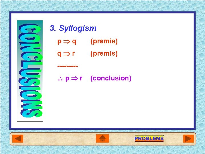 3. Syllogism p q (premis) q r (premis) ---- p r (conclusion) PROBLEMS 