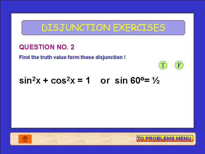 DISJUNCTION EXERCISES QUESTION NO. 2 Find the truth value form these disjunction ! T