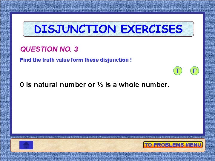 DISJUNCTION EXERCISES QUESTION NO. 3 Find the truth value form these disjunction ! T