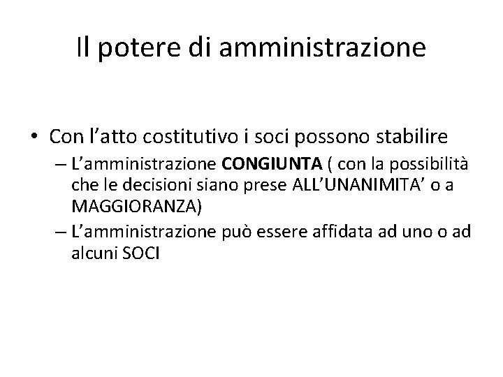 Il potere di amministrazione • Con l’atto costitutivo i soci possono stabilire – L’amministrazione