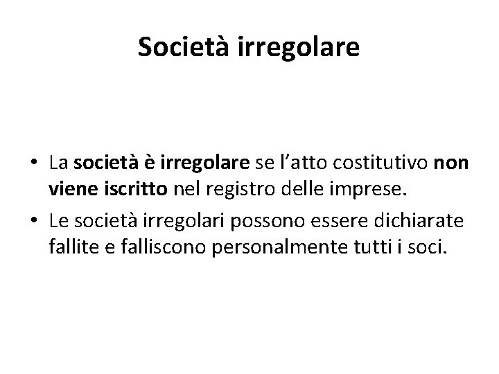 Società irregolare • La società è irregolare se l’atto costitutivo non viene iscritto nel