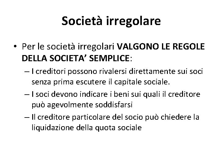 Società irregolare • Per le società irregolari VALGONO LE REGOLE DELLA SOCIETA’ SEMPLICE: –