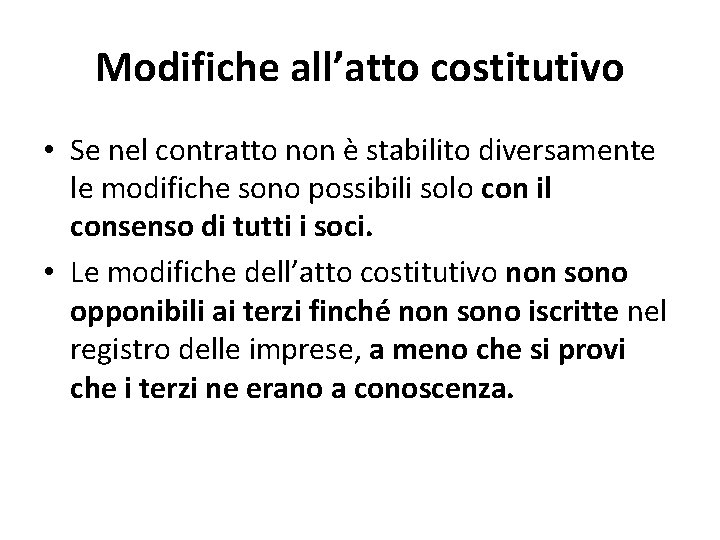 Modifiche all’atto costitutivo • Se nel contratto non è stabilito diversamente le modifiche sono