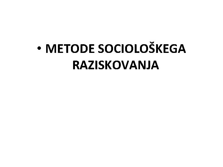  • METODE SOCIOLOŠKEGA RAZISKOVANJA 