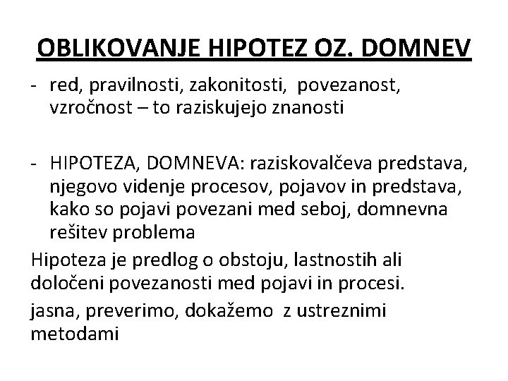 OBLIKOVANJE HIPOTEZ OZ. DOMNEV - red, pravilnosti, zakonitosti, povezanost, vzročnost – to raziskujejo znanosti