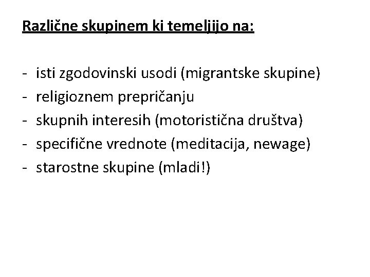 Različne skupinem ki temeljijo na: - isti zgodovinski usodi (migrantske skupine) religioznem prepričanju skupnih