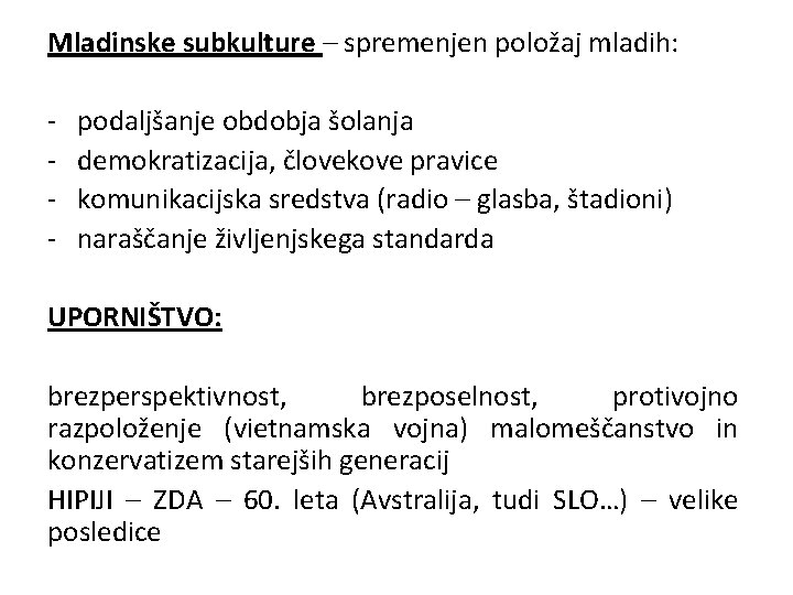 Mladinske subkulture – spremenjen položaj mladih: - podaljšanje obdobja šolanja demokratizacija, človekove pravice komunikacijska