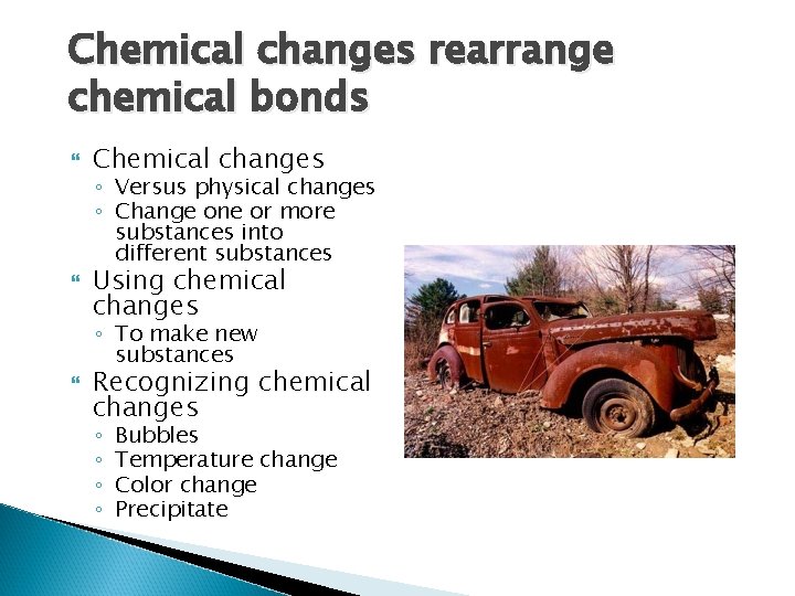 Chemical changes rearrange chemical bonds Chemical changes ◦ Versus physical changes ◦ Change one