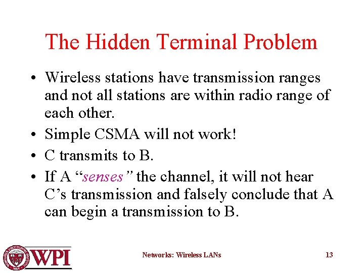 The Hidden Terminal Problem • Wireless stations have transmission ranges and not all stations