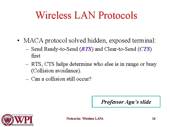 Wireless LAN Protocols • MACA protocol solved hidden, exposed terminal: – Send Ready-to-Send (RTS)