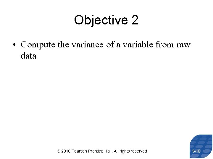 Objective 2 • Compute the variance of a variable from raw data © 2010