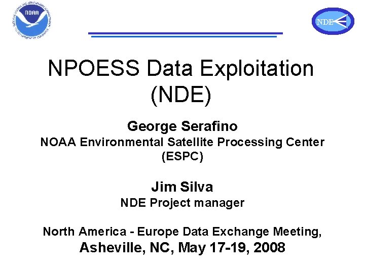 NPOESS Data Exploitation NDE NPOESS Data Exploitation (NDE) George Serafino NOAA Environmental Satellite Processing