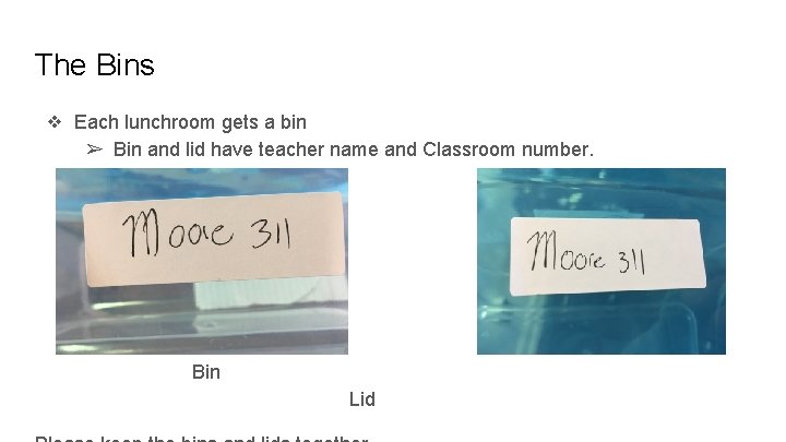 The Bins ❖ Each lunchroom gets a bin ➢ Bin and lid have teacher