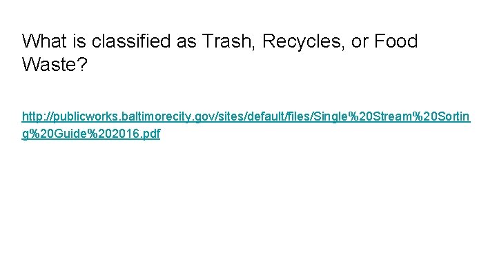 What is classified as Trash, Recycles, or Food Waste? http: //publicworks. baltimorecity. gov/sites/default/files/Single%20 Stream%20